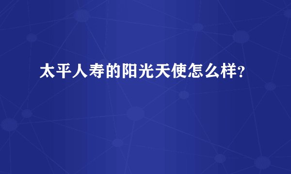 太平人寿的阳光天使怎么样？