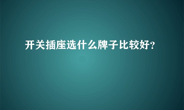 开关插座选什么牌子比较好？