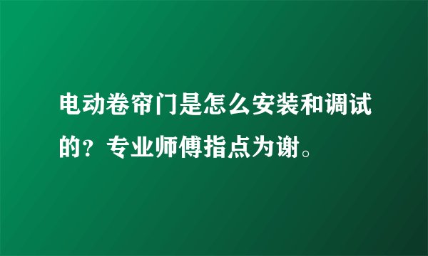 电动卷帘门是怎么安装和调试的？专业师傅指点为谢。