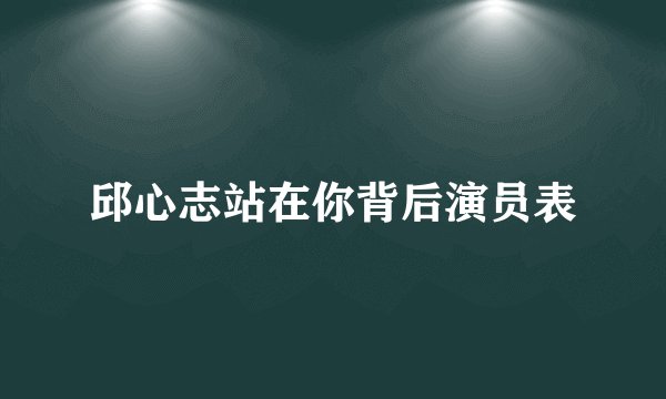 邱心志站在你背后演员表