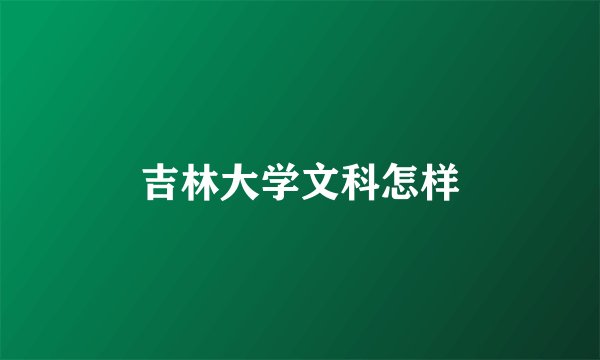 吉林大学文科怎样