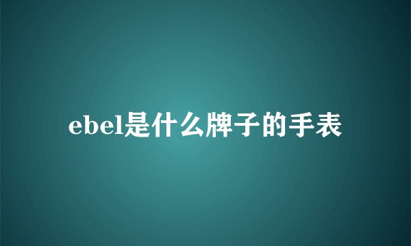 ebel是什么牌子的手表