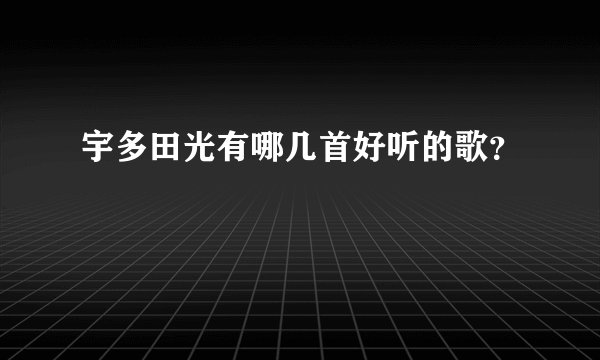 宇多田光有哪几首好听的歌？