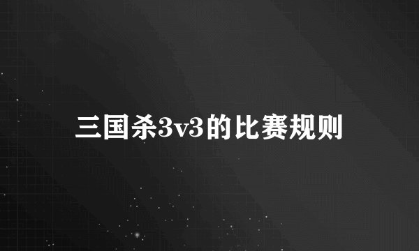 三国杀3v3的比赛规则