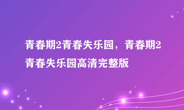 青春期2青春失乐园，青春期2青春失乐园高清完整版