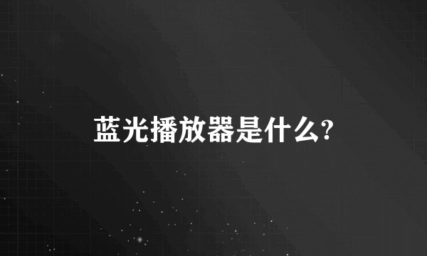 蓝光播放器是什么?