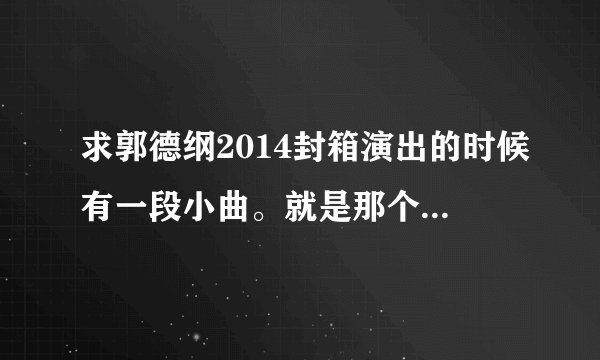 求郭德纲2014封箱演出的时候有一段小曲。就是那个骂了声抽烟喝酒烫头的人的那段词