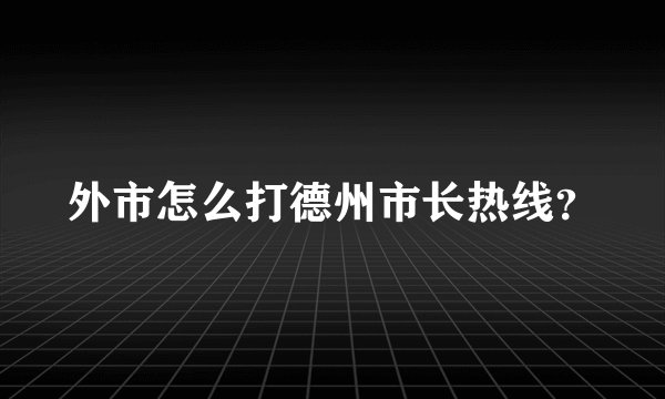 外市怎么打德州市长热线？