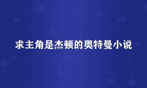 求主角是杰顿的奥特曼小说