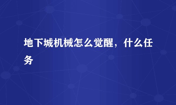 地下城机械怎么觉醒，什么任务