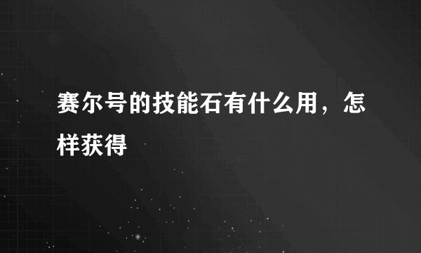 赛尔号的技能石有什么用，怎样获得