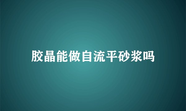 胶晶能做自流平砂浆吗