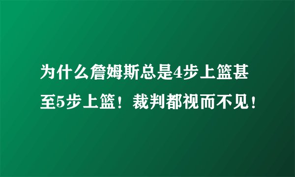 为什么詹姆斯总是4步上篮甚至5步上篮！裁判都视而不见！