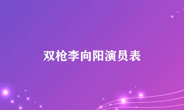 双枪李向阳演员表