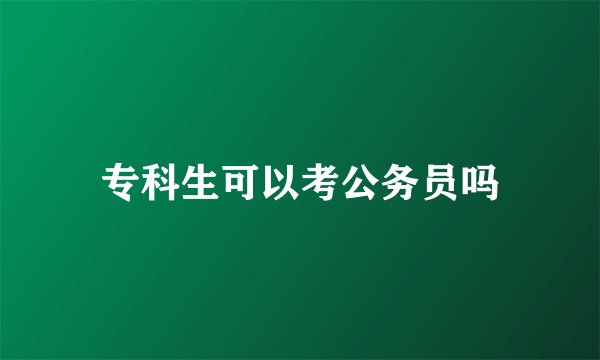 专科生可以考公务员吗
