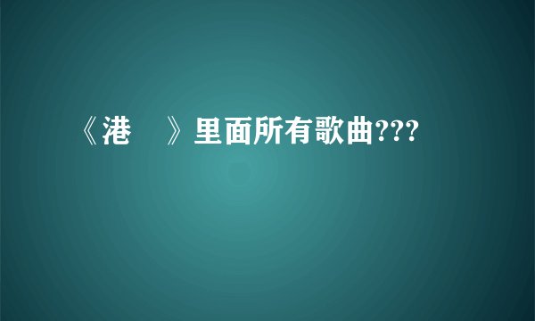 《港囧》里面所有歌曲???
