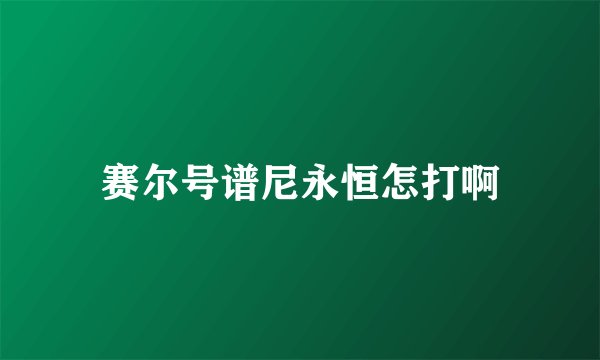 赛尔号谱尼永恒怎打啊