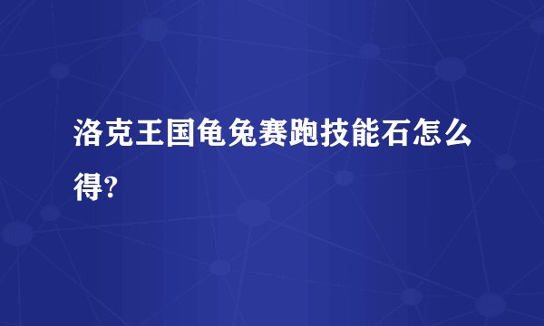 洛克王国龟兔赛跑技能石怎么得?
