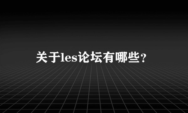 关于les论坛有哪些？