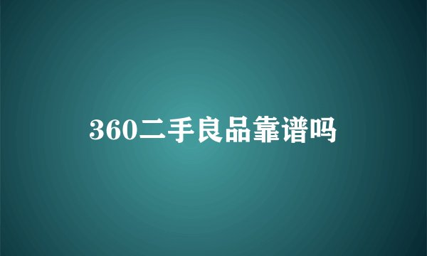 360二手良品靠谱吗