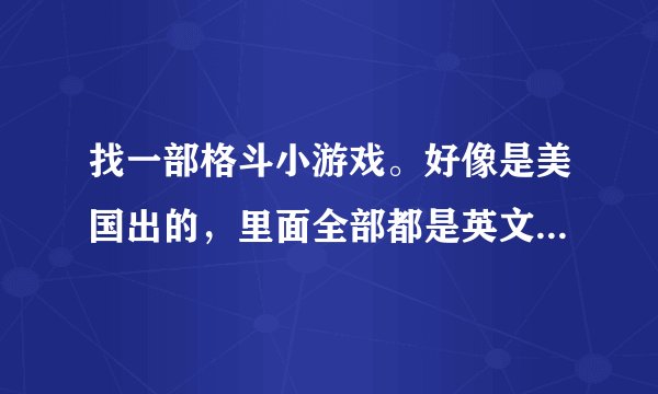 找一部格斗小游戏。好像是美国出的，里面全部都是英文，好像叫什么大乱斗和英文。