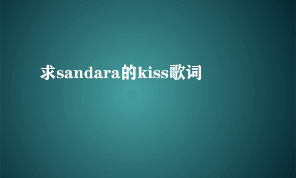 求sandara的kiss歌词