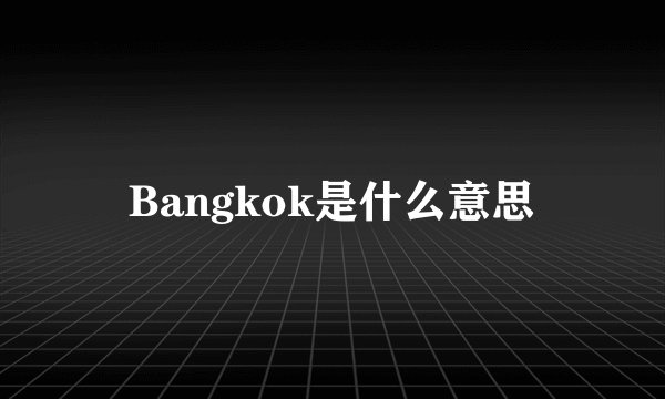 Bangkok是什么意思