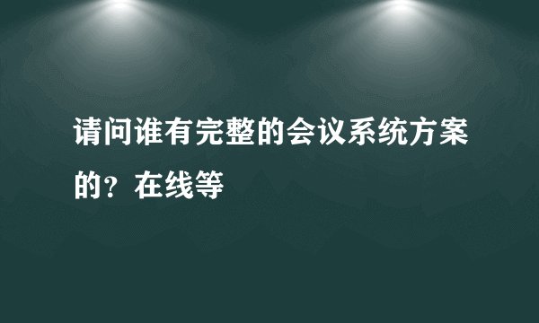 请问谁有完整的会议系统方案的？在线等