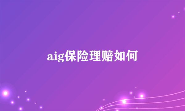 aig保险理赔如何