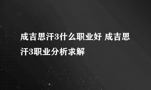 成吉思汗3什么职业好 成吉思汗3职业分析求解