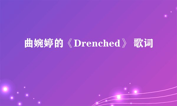 曲婉婷的《Drenched》 歌词