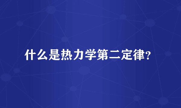什么是热力学第二定律？
