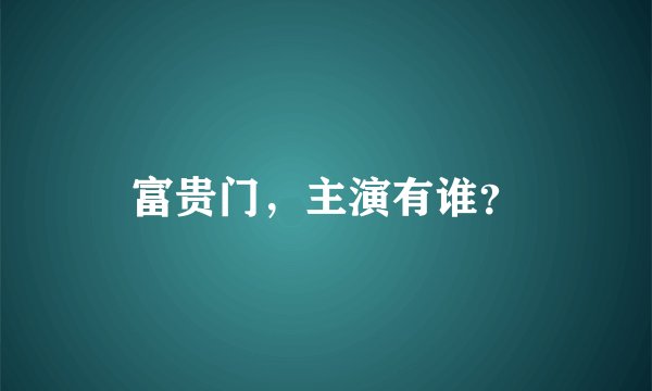 富贵门，主演有谁？