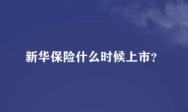 新华保险什么时候上市？