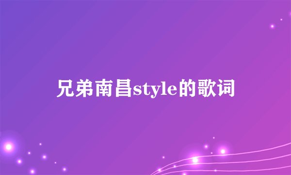兄弟南昌style的歌词