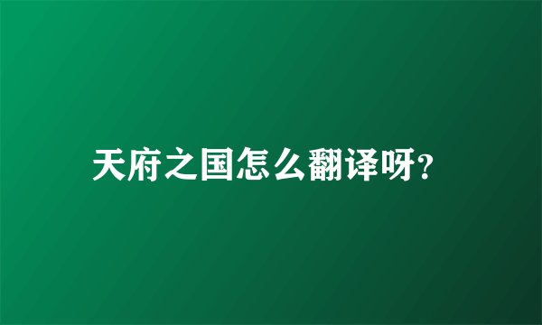 天府之国怎么翻译呀？
