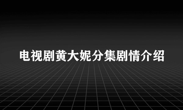 电视剧黄大妮分集剧情介绍