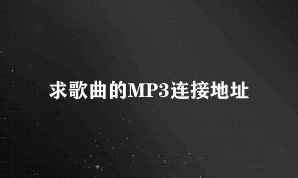 求歌曲的MP3连接地址
