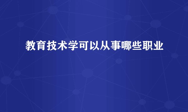 教育技术学可以从事哪些职业