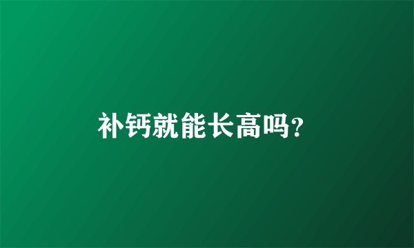 补钙就能长高吗？