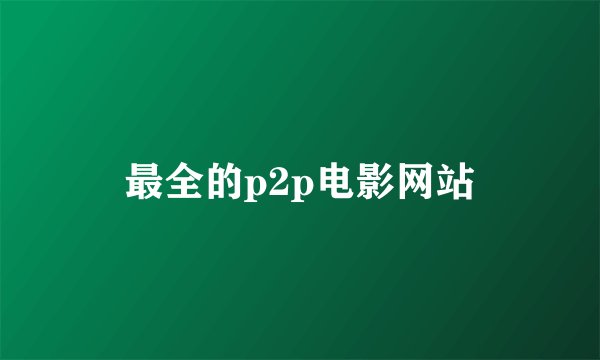 最全的p2p电影网站