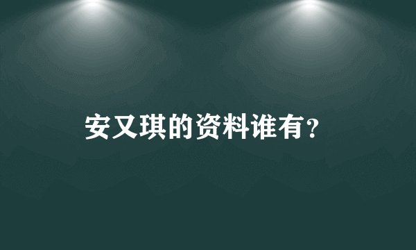 安又琪的资料谁有?