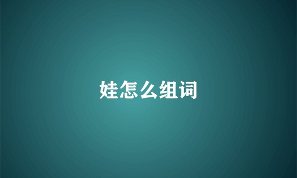 娃怎么组词