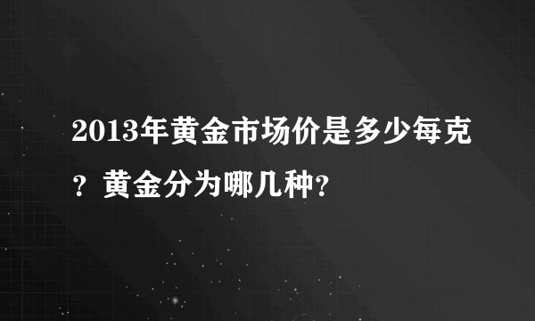 2013年黄金市场价是多少每克？黄金分为哪几种？