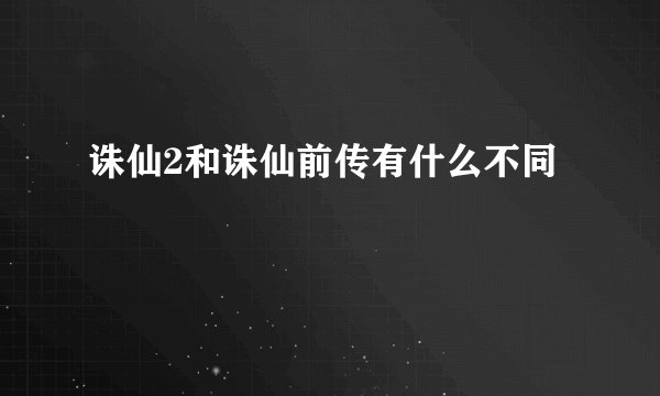 诛仙2和诛仙前传有什么不同