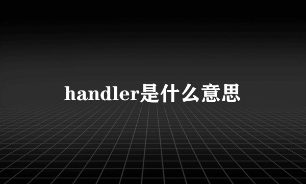 handler是什么意思
