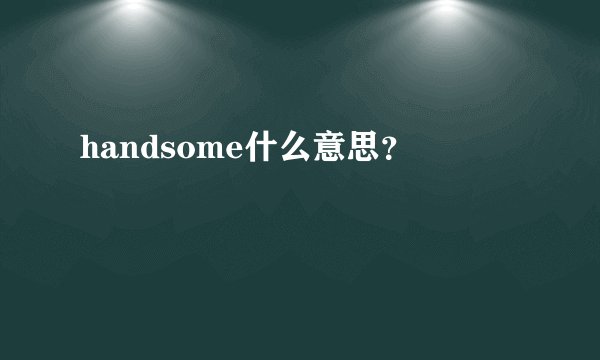 handsome什么意思？
