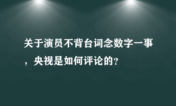 关于演员不背台词念数字一事，央视是如何评论的？