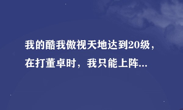 我的酷我傲视天地达到20级,在打董卓时,我只能上阵两名武将,而董卓有三名武将,我怎么才能打败他,望哪