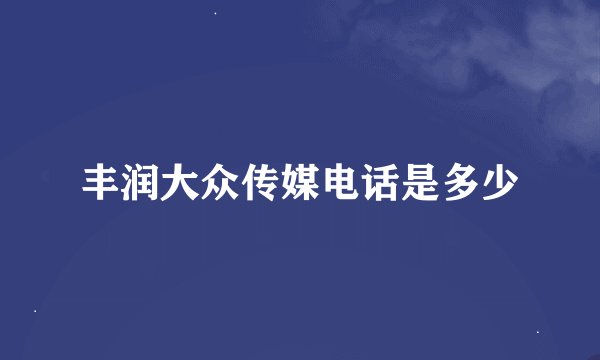 丰润大众传媒电话是多少